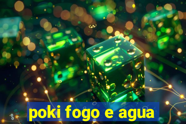 poki fogo e agua